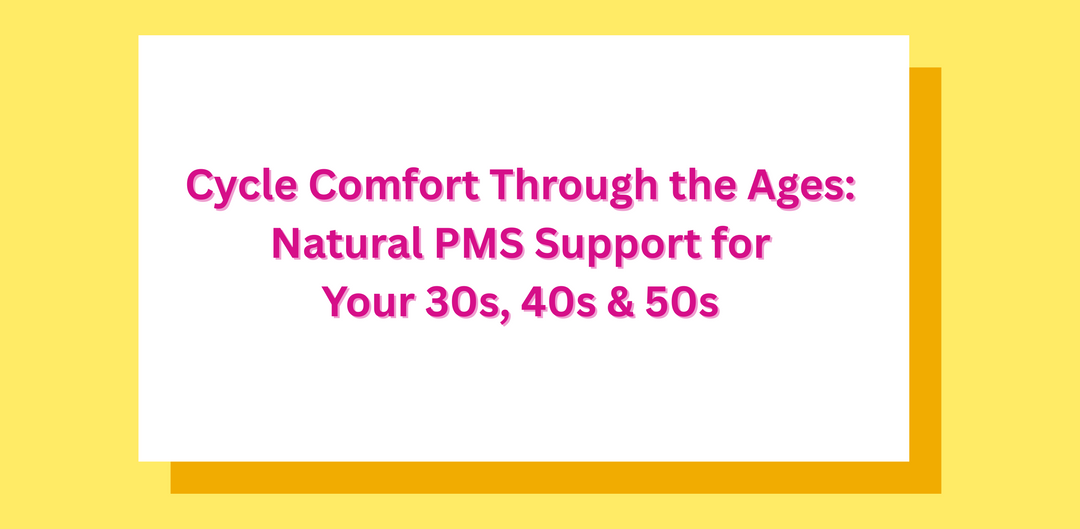 Cycle Comfort Through the Ages: Natural PMS Support for Your 30s, 40s & 50s