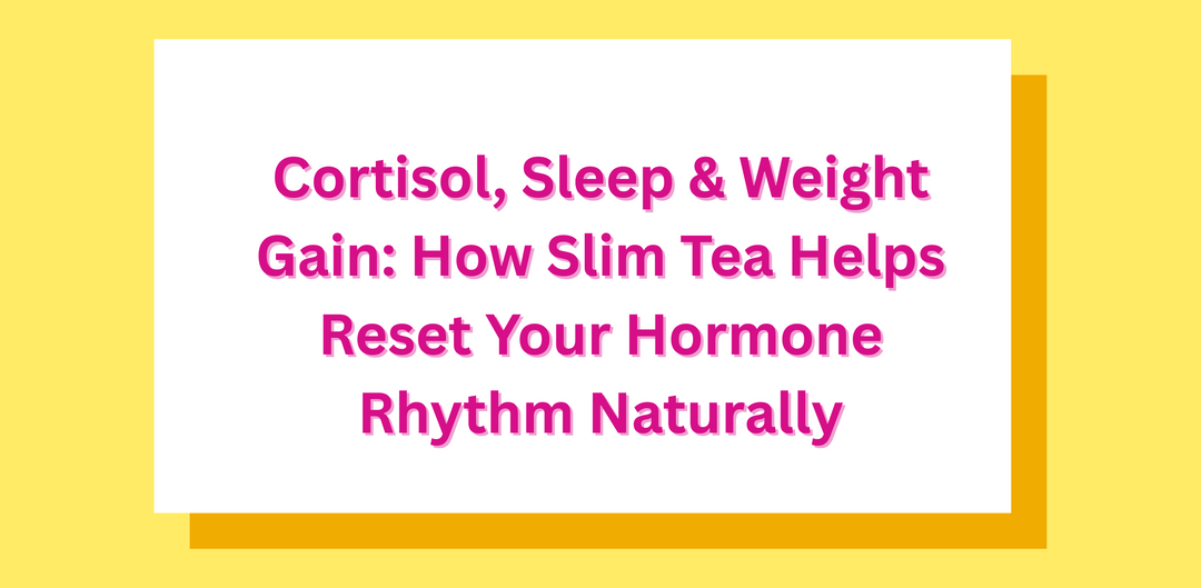 Cortisol, Sleep & Weight Gain: How Slim Tea Helps Reset Your Hormone Rhythm Naturally
